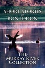 The Short Stories of Ron Iddon ... the Murray River Collection