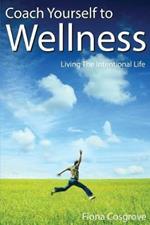 Coach Yourself to Wellness: Living the Intentional Life