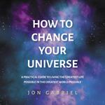 How To Change Your Universe