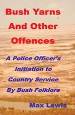 Bush Yarns and Other Offences: A Police Officer's Initiation to Country Service by Bush Folklore