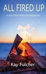 All Fired Up: A Life Filled with God Incidences