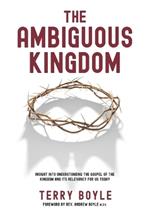 The Ambiguous Kingdom: Incredible insights into the kingdom of God and its relevancy for today