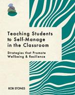 Teaching Students to Self-Manage in the Classroom: Strategies that Promote Wellbeing and Resilience