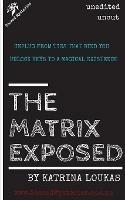 The Matrix Exposed: Unplug from ties that bind you, Unlock keys to a magical existence.