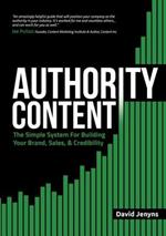 Authority Content: The Simple System for Building Your Brand, Sales, and Credibility