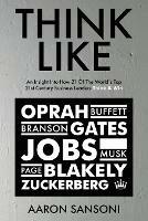 Think Like: An Insight Into How 21 of the World's Top 21st Century Business Leaders Think & Win