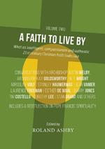 A Faith to Live By: What an intelligent, compassionate and authentic 21st century Christian faith looks like