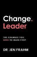Change. Leader: The changes you need to make first