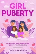 Girl Puberty: How to Talk about Puberty and Sex with your Tween Girl