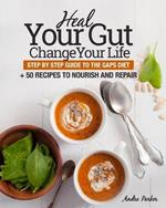 Heal Your Gut, Change Your Life: Step by Step Guide to the GAPS Diet + 50 Recipes