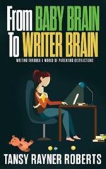 From Baby Brain to Writer Brain: Writing Through A World of Parenting Distractions