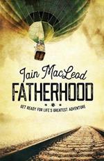 Fatherhood: Get Ready For Life's Greatest Adventure