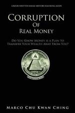 Corruption of Real Money: Do You Know Money Is a Plan to Transfer Your Wealth Away from You?