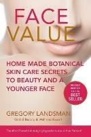 Face Value: Home Made Botanical Skin Care Secrets to Beauty and a Younger Face