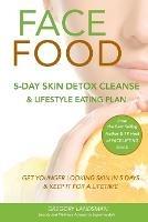 Face Food: 5-Day Skin Detox Cleanse & Lifestyle Plan - Get Younger Looking Skin & Keep It For A Lifetime