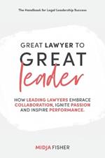 Great Lawyer to Great Leader: How leading lawyers embrace collaboration, ignite passion and inspire performance