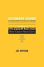 Ultimate Guide to Cancer Support for Patients and Caregivers: A Companion to Survive and Thrive! How Cancer Saves Lives