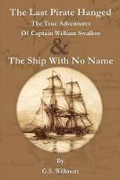 The Last Pirate Hanged: The True Adventures of Captain William Swallow & The Ship with No Name