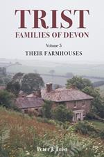 Trist Families of Devon: Volume 5 Their Farmhouses