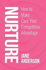 Nurture: How to Make Care Your Competitive Advantage