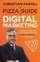 The Pizza Guide to Digital Marketing: A Delicious First Byte of the Biggest Business Game Changers of Your Lifetime