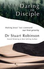 Daring to Disciple: Making Jesus' Last Command Our First Priority