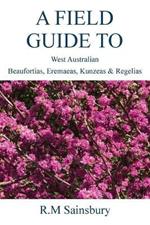 Field Guide to West Australian Beaufortias, Eremaeas, Kunzeas and Regelias