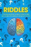 Riddles: Challenging Brain Teasing Riddles For Kids And Adults, Stimulating Mind Growth For Fun