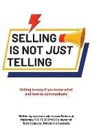 Selling Is Not Just Telling: Selling is easy if you know what and how to communicate