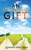 An Archangel's Gift: A personal journey through instinct, intuition, research, and revelation.