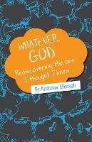 Whatever, God: Rediscovering the One I Thought I Knew