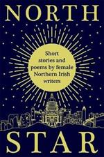 North Star: Short Stories and Poems by Female Northern Irish Writers