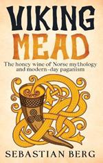 Viking Mead: The Honey Wine of Norse Mythology and Modern-Day Paganism