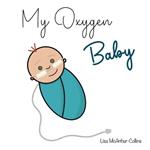 My Oxygen Baby: A Keepsake for Parents of Oxygen-Dependent Babies