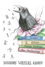 Death, Despair & Other Happy Endings: An Anthology of Short Stories, Flash Fiction, Poems and Plays