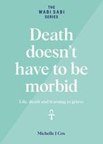 Death Doesn't Have to be Morbid - Life, Death and Learning to Grieve