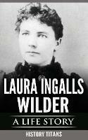 Laura Ingalls Wilder: A Life Story