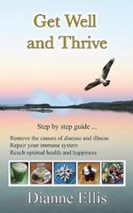 Get Well and Thrive: Step by step guide to remove the causes of disease and illness, repair your immune system & reach optimal health and happiness