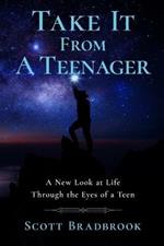 Take It From A Teenager: A New Look at Life Through the Eyes of a Teen