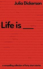 Life is ___: A compelling collection of forty short stories