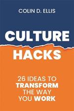 Culture Hacks: 26 Ideas to Transform the Way You Work