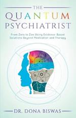 The Quantum Psychiatrist: From Zero to Zen Using Evidence-Based Solutions Beyond Medication and Therapy