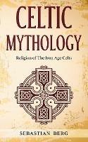 Celtic Mythology: Religion of The Iron Age Celts