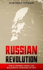 Russian Revolution: The Vladimir Lenin-Led Bolshevik Uprising of 1917