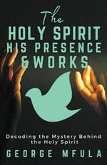 The Holy Spirit, His Presence & Works