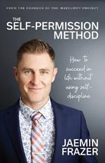 The Self-Permission Method. How to succeed in life without using self-discipline