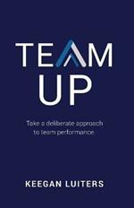 Team Up: Take a deliberate approach to team performance
