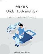 SSL/TLS Under Lock and Key: A Guide to Understanding SSL/TLS Cryptography