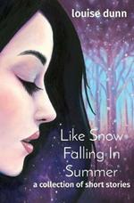 Like Snow Falling In Summer: a collection of short stories