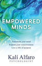 Empowered Minds: Transform your mind, expand your consciousness, life a life of purpose